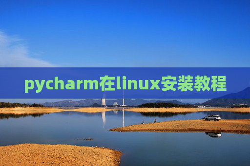 pycharm在linux安装教程 pycharm在linux安装教程